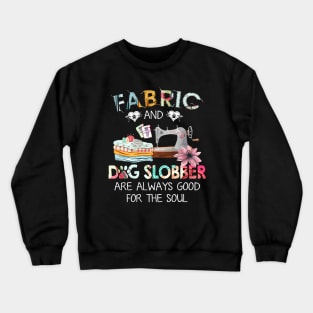 Fabric And Dog Slobber Are Always Good For The Soul Crewneck Sweatshirt